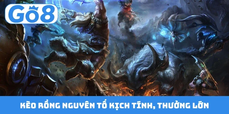 Kèo rồng nguyên tố kịch tính, thưởng lớn